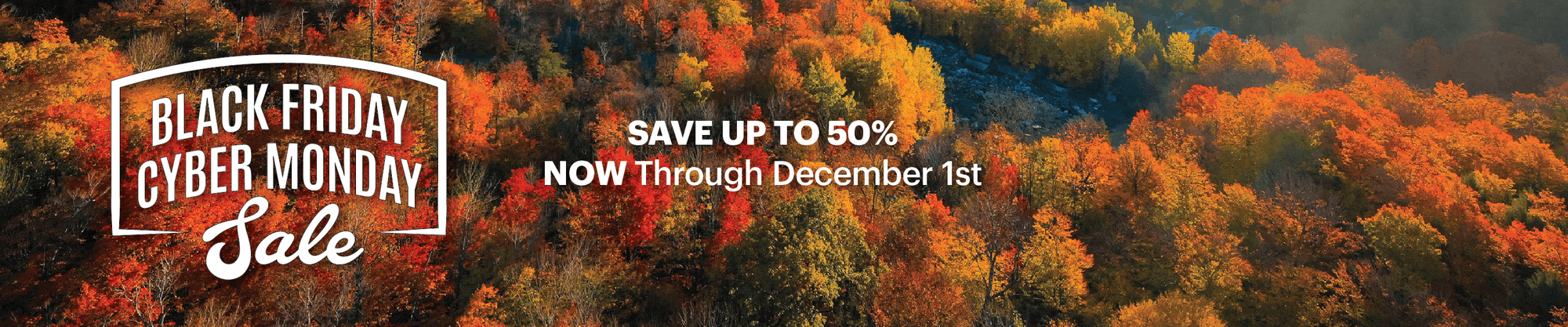 Forest background during fall. Text reads, "Black Friday Cyber Monday Sale". Save Up to 50%. Now through December 1st."