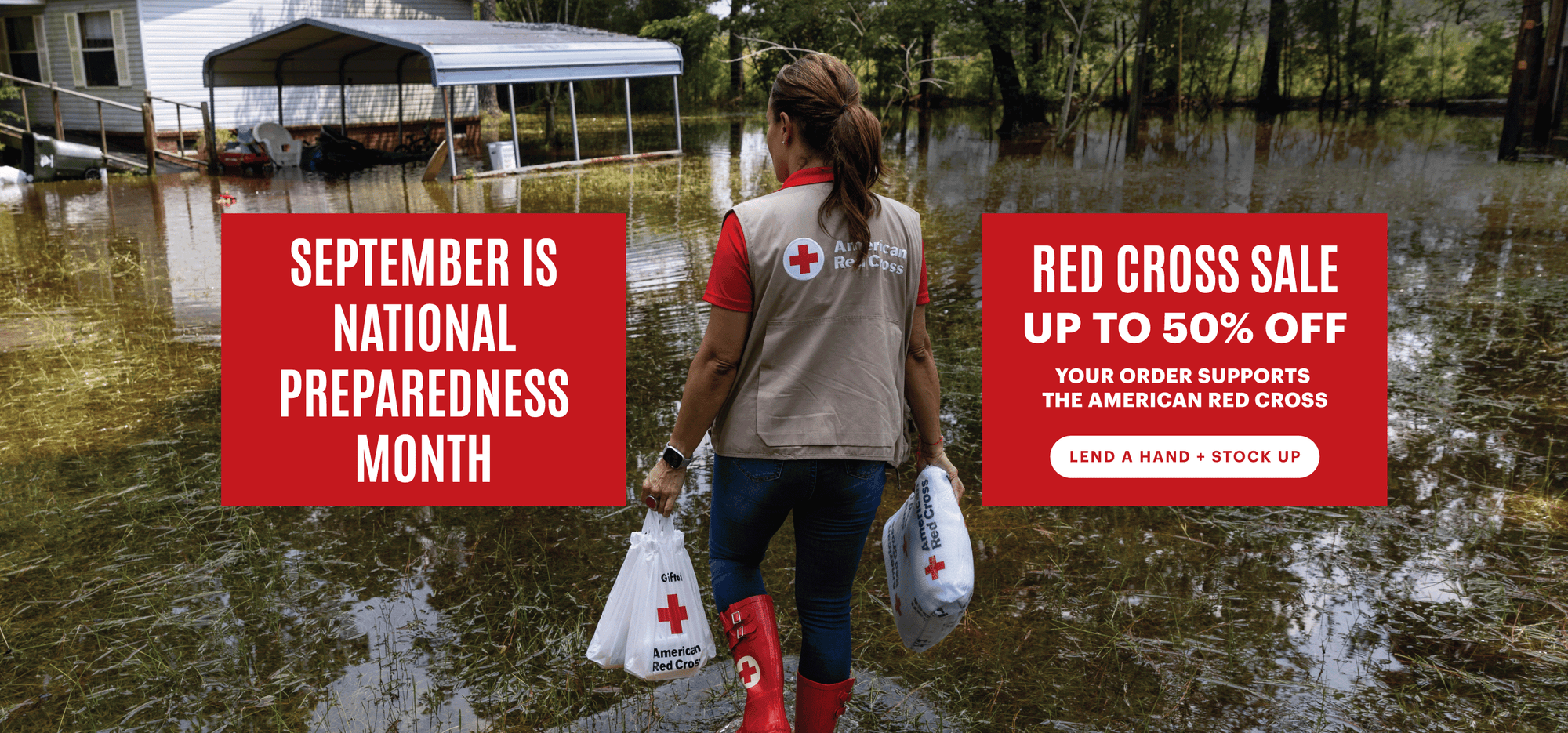 Red Cross volunteer in floodwaters with text that reads, "September is National Preparedness Month. Red Cross Sale Up to 50% Off. Your order supports The American Red Cross." White button text reads, "Lend a Hand + Stock Up".