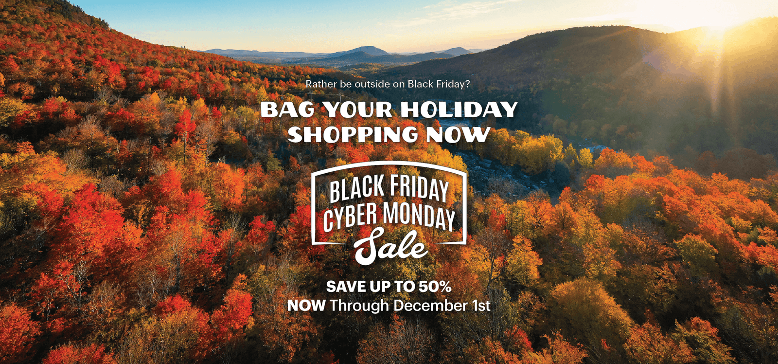 Autumnal forest with colorful trees. Text overlay reads, "Rather be outside on Black Friday? Bag your holiday shopping now. Black Friday Cyber Monday Sale. Save up to 50% NOW through December 1st."